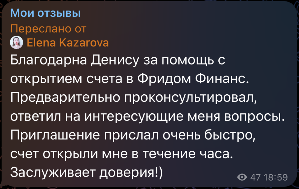 Благодарна Денису за помощь с открытием счета в Фридом Финанс. Предварительно проконсультировал, ответил на интересующие меня вопросы. Приглашение прислал очень быстро, счет открыли мне в течение часа. Заслуживает доверия!)